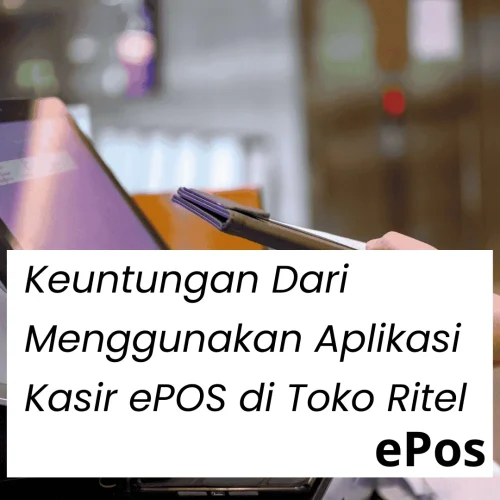 Keuntungan Menggunakan Aplikasi Kasir ePOS di Toko Ritel